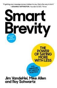 Smart Brevity (The Power of Saying More with Less (Revised and Updated)) by Jim VandeHei, Mike Allen, Roy Schwartz, 9781523516971