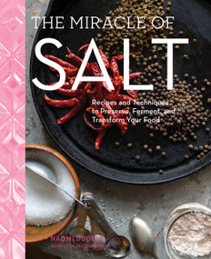 The Miracle of Salt (Recipes and Techniques to Preserve, Ferment, and Transform Your Food) by Naomi Duguid, 9781579659448