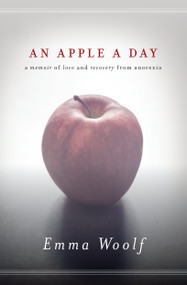 An Apple a Day (A Memoir of Love and Recovery from Anorexia) by Emma Woolf, 9781593765156
