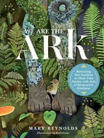 We Are the ARK (Returning Our Gardens to Their True Nature Through Acts of Restorative Kindness) by Mary Reynolds, Ruth Evans, 9781643261782