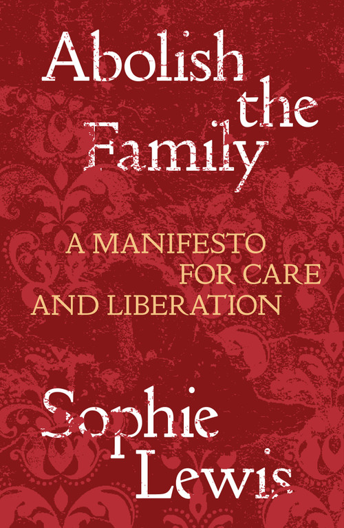Abolish the Family (A Manifesto for Care and Liberation) by Sophie Lewis, 9781839767197