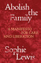 Abolish the Family (A Manifesto for Care and Liberation) by Sophie Lewis, 9781839767197