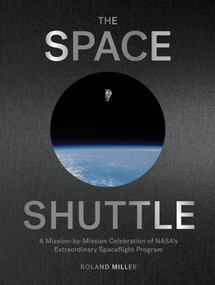 The Space Shuttle (A Mission-by-Mission Celebration of NASA's Extraordinary Spaceflight Program) by Roland Miller, 9781648291357