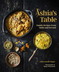 Ashia's Table (Family Recipes from India and beyond) by Ashia Ismail-Singer, 9781623718848