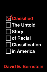 Classified (The Untold Story of Racial Classification in America) by David E. Bernstein, 9781637581735