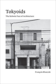 Tokyoids (The Robotic Face of Architecture) by Francois Blanciak, 9780262544238