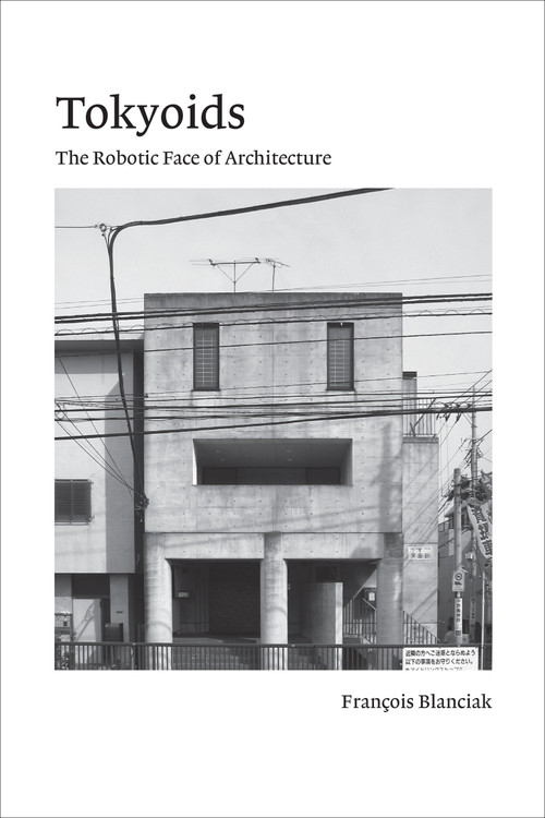 Tokyoids (The Robotic Face of Architecture) by Francois Blanciak, 9780262544238