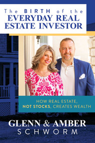 The Birth of the Everyday Real Estate Investor (How Real Estate, Not Stocks, Creates Wealth) by Glenn Schworm, Amber Schworm, 9781637584156