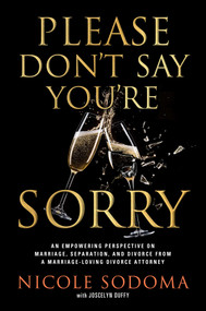 Please Don't Say You're Sorry (An Empowering Perspective on Marriage, Separation, and Divorce from a Marriage-Loving Divorce Attorney) by Nicole Sodoma, Joscelyn Duffy, 9781637630808