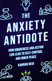 The Anxiety Antidote (How awareness and action can lead to self-control and inner peace) by Kamran Bedi, 9781786786937