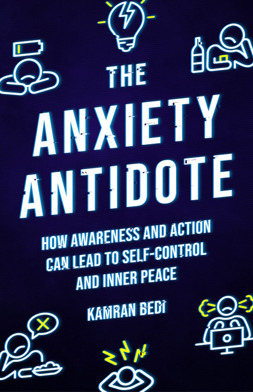 The Anxiety Antidote (How awareness and action can lead to self-control and inner peace) by Kamran Bedi, 9781786786937