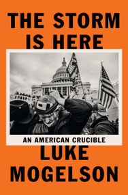 The Storm Is Here (An American Crucible) by Luke Mogelson, 9780593489215