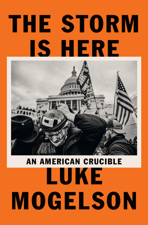 The Storm Is Here (An American Crucible) by Luke Mogelson, 9780593489215