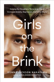 Girls on the Brink (Helping Our Daughters Thrive in an Era of Increased Anxiety, Depression, and Social Media) by Donna Jackson Nakazawa, 9780593233078