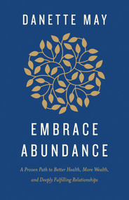 Embrace Abundance (A Proven Path to Better Health, More Wealth, and Deeply Fulfilling Relationships) - 9781401965198 by Danette May, 9781401965198