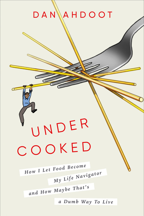 Undercooked (How I Let Food Become My Life Navigator and How Maybe That's a Dumb Way to Live) by Dan Ahdoot, 9780593240793
