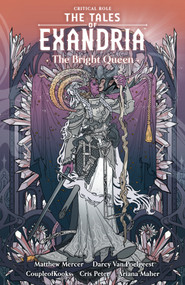 Critical Role: The Tales of Exandria Volume 1 --The Bright Queen by Matthew Mercer, Darcy van Poelgeest, CoupleOfKooks, Cris Peter, Ariana Maher, 9781506717296