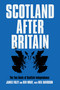 Scotland After Britain by Neil Davidson, James Foley, Ben Wray, 9781788735810