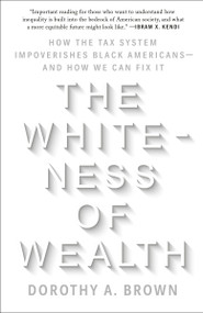 The Whiteness of Wealth (How the Tax System Impoverishes Black Americans--and How We Can Fix It) - 9780525577331 by Dorothy A. Brown, 9780525577331