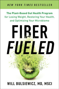 Fiber Fueled (The Plant-Based Gut Health Program for Losing Weight, Restoring Your Health, andOptimizing Your Microbiome) - 9780593084588 by Will Bulsiewicz, MD, 9780593084588