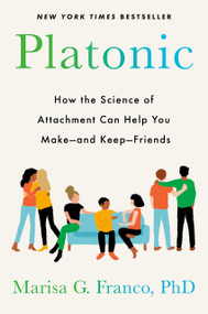 Platonic (How the Science of Attachment Can Help You Make--and Keep--Friends) by Marisa G. Franco, PhD, 9780593331897