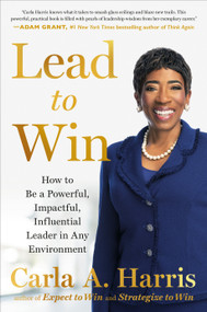 Lead to Win (How to Be a Powerful, Impactful, Influential Leader in Any Environment) by Carla A. Harris, 9780593421680