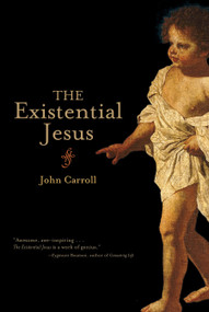The Existential Jesus by John Carroll, 9781582434650