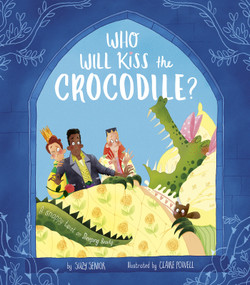 Who Will Kiss the Crocodile? (A Snappy Twist on Sleeping Beauty) by Suzy Senior, Claire Powell, 9781680102840