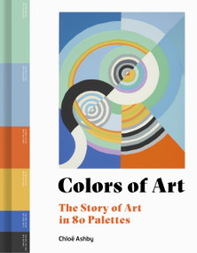 Colors of Art (The Story of Art in 80 Palettes) by Chloë Ashby, 9780711279391