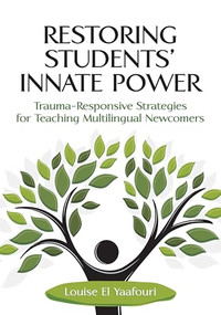 Restoring Students' Innate Power (Trauma-Responsive Strategies for Teaching Multilingual Newcomers) by Louise El Yaafouri, 9781416630753