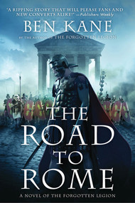 The Road to Rome (A Novel of the Forgotten Legion) by Ben Kane, 9781250002587