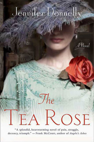 The Tea Rose (A Novel) by Jennifer Donnelly, 9780312378028