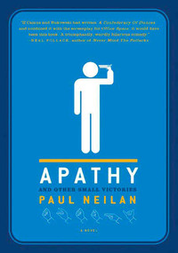 Apathy and Other Small Victories (A Novel) by Paul Neilan, 9780312352196