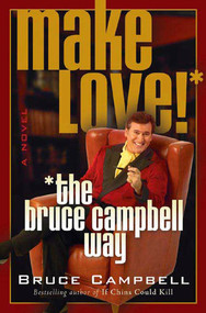 Make Love the Bruce Campbell Way (A Novel) by Bruce Campbell, 9780312312619
