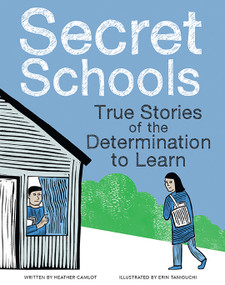 Secret Schools (True Stories of the Determination to Learn) by Heather Camlot, Erin Taniguchi, 9781771474603