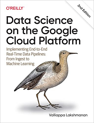 Data Science on the Google Cloud Platform (Implementing End-to-End Real-Time Data Pipelines: From Ingest to Machine Learning) - 9781098118952 by Valliappa Lakshmanan, 9781098118952