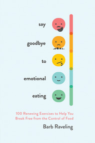 Say Goodbye to Emotional Eating (100 Renewing Exercises to Help You Break Free from the Control of Food) by Barb Raveling, 9780736985598