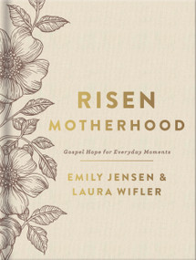 Risen Motherhood (Deluxe Edition) (Gospel Hope for Everyday Moments) by Emily A. Jensen, Laura Wifler, 9780736986342