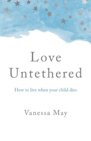 Love Untethered (How to Live When Your Child Dies) by Vanessa May, 9781803410487
