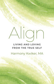 Align: Living and Loving from the True Self by Harmony Kwiker, 9781803410586