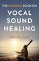 The Ultimate Book on Vocal Sound Healing by Githa Ben-David, 9781789048629