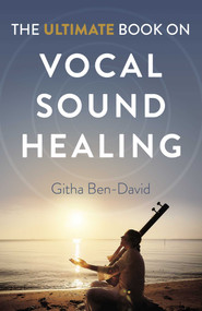 Ultimate Book on Vocal Sound Healing by Githa Ben-David, 9781789048629