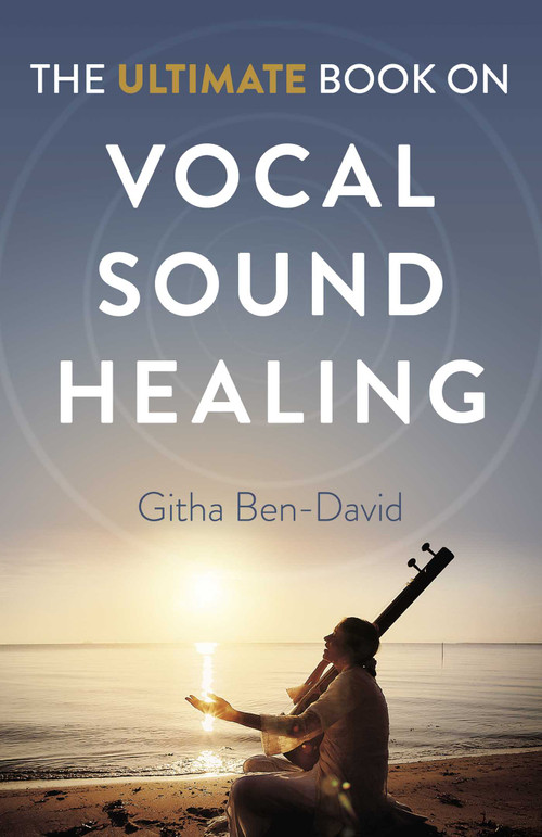 Ultimate Book on Vocal Sound Healing by Githa Ben-David, 9781789048629