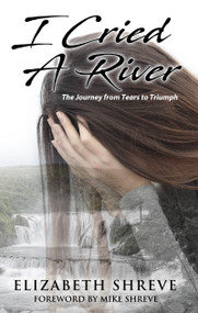 I Cried A River (The Journey from Tears to Triumph) by Elizabeth Shreve, 9781949297409