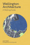 Wellington Architecture (A walking guide) by John Walsh, Patrick Reynolds, 9781991151100