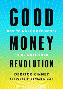 Good Money Revolution (How to Make More Money to Do More Good) by Derrick Kinney, Donald Miller, 9781510772915