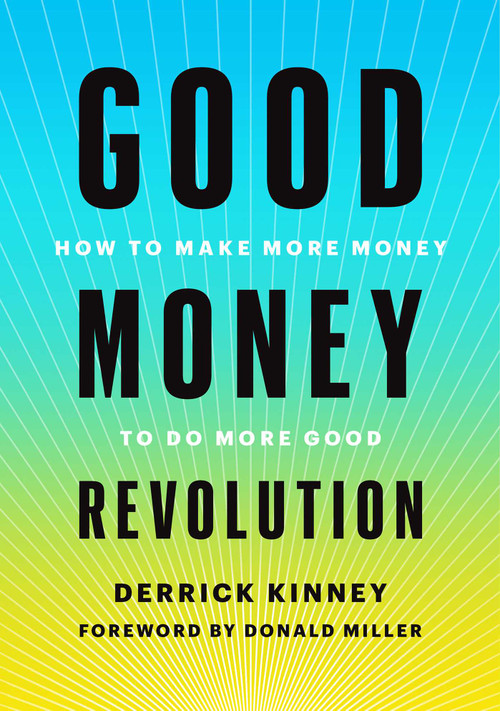 Good Money Revolution (How to Make More Money to Do More Good) by Derrick Kinney, Donald Miller, 9781510772915