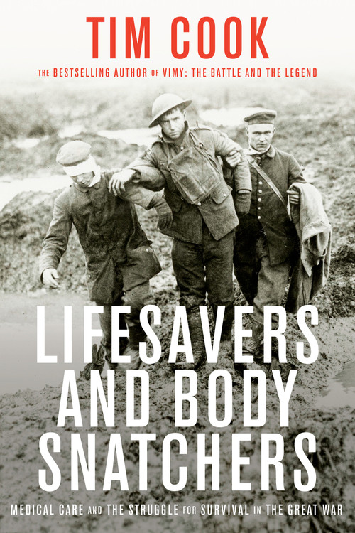 Lifesavers and Body Snatchers (Medical Care and the Struggle for Survival in the Great War) by Tim Cook, 9780735242319