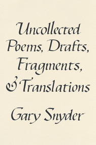 Uncollected Poems, Drafts, Fragments, and Translations by Gary Snyder, 9781640095779