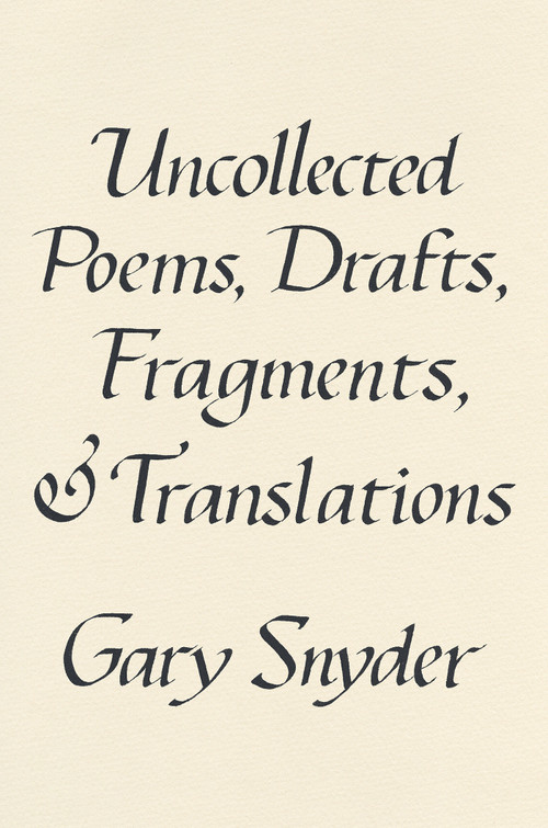 Uncollected Poems, Drafts, Fragments, and Translations by Gary Snyder, 9781640095779